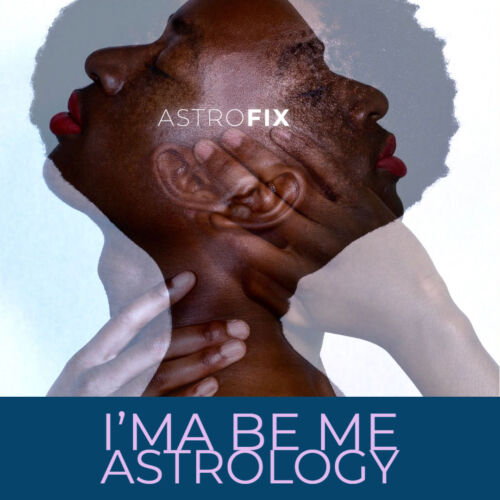 I’ma Be Me Astrology AstroFix