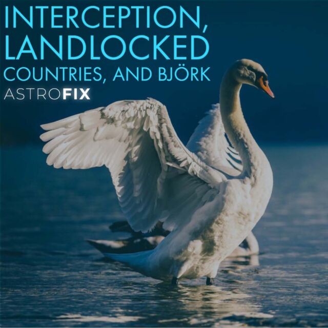 Interception, Landlocked Countries and Björk Astrology AstroFix