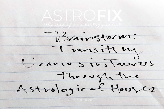 brainstorm transiting uranus in taurus through the astrological houses_astrofix.net