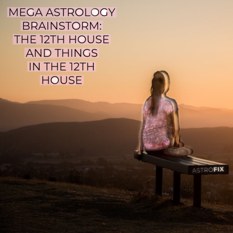 Mega Astrology Brainstorm_ The 12th House and Things in the 12th House (2)