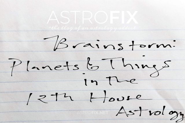Brainstorm Planets and Things in the 12th House Astrology_astrofix.net
