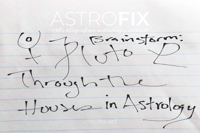 Brainstorm Pluto Through the Houses in Astrology_astrofix.net